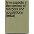 Hrm Aspects In The Context Of Mergers And Acquisitions (m&amp;a)