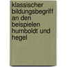 Klassischer Bildungsbegriff an Den Beispielen Humboldt Und Hegel by Nancy Kunze-Gro�