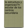 La Estructura Y Organizaci�N Escolar De Los Centros Secundaria by M� Asunci�N. Varo Ugart