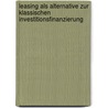 Leasing Als Alternative Zur Klassischen Investitionsfinanzierung by Markus A. Wiemann