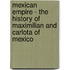 Mexican Empire - The History of Maximilian and Carlota of Mexico