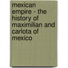 Mexican Empire - The History of Maximilian and Carlota of Mexico by H. Hyde