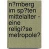 N�Rnberg Im Sp�Ten Mittelalter - Eine Religi�Se Metropole? door Peter Riedel