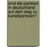 Sind Die Parteien in Deutschland Auf Dem Weg Zu Kartellparteien? door Martin Beuler