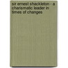 Sir Ernest Shackleton - a Charismatic Leader in Times of Changes by Stephan Weber