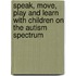 Speak, Move, Play and Learn with Children on the Autism Spectrum