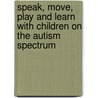 Speak, Move, Play and Learn with Children on the Autism Spectrum by Lois Jean Brady