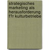 Strategisches Marketing Als Herausforderung F�R Kulturbetriebe door Mikl?'S. Sirokay