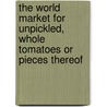 The World Market for Unpickled, Whole Tomatoes Or Pieces Thereof door Icon Group International