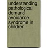 Understanding Pathological Demand Avoidance Syndrome in Children door Phil Christie