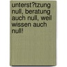 Unterst�Tzung Null, Beratung Auch Null, Weil Wissen Auch Null! door Christiane Hundsbichler