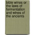 Bible Wines Or the Laws of Fermentation and Wines of the Ancients