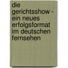 Die Gerichtsshow - Ein Neues Erfolgsformat Im Deutschen Fernsehen door Katja Hettich