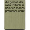Die Gestalt Der Rosa Fr�Hlich in Heinrich Manns Professor Unrat door Marcel Egbers