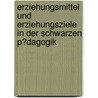 Erziehungsmittel Und Erziehungsziele in Der Schwarzen P�Dagogik door Adam Orschulik