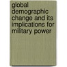 Global Demographic Change and Its Implications for Military Power door Martin C. C. Libicki