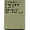 Methoden Zur Messung Der Qualit�T Logistischer Dienstleistungen by Ingo Schwanzer