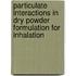 Particulate Interactions in Dry Powder Formulation for Inhalation