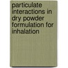 Particulate Interactions in Dry Powder Formulation for Inhalation by Xian Ming Zeng