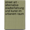 Street Art - Alternative Stadterfahrung Und Kunst Im Urbanem Raum door Sascha Hosters