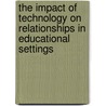 The Impact Of Technology On Relationships In Educational Settings door Elizabeth Petrick-Steward