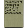 The Masters of the Peaks a Story of the Great North Woods (Ebook) by Joseph A. Altsheler