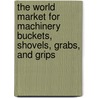 The World Market for Machinery Buckets, Shovels, Grabs, and Grips door Icon Group International