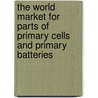 The World Market for Parts of Primary Cells and Primary Batteries door Icon Group International