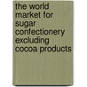 The World Market for Sugar Confectionery Excluding Cocoa Products by Icon Group International