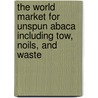 The World Market for Unspun Abaca Including Tow, Noils, and Waste door Icon Group International