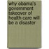Why Obama's Government Takeover of Health Care Will Be a Disaster