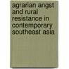Agrarian Angst and Rural Resistance in Contemporary Southeast Asia by Mark Button