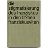 Die Stigmatisierung Des Franziskus in Den Fr�Hen Franziskusviten door Christian Heinze