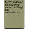 Fichtes Reden an Die Deutsche Nation - Anf�Nge Des Nationalismus by Edgar Hegner