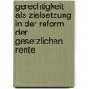 Gerechtigkeit Als Zielsetzung in Der Reform Der Gesetzlichen Rente by Bernd Stinsmeier