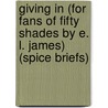 Giving in (For Fans of Fifty Shades by E. L. James) (Spice Briefs) door Alison Tyler