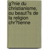 G�Nie Du Christianisme, Ou Beaut�S De La Religion Chr�Tienne door Fran�ois-Auguste Chateaubriand