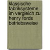 Klassische Fabriksysteme Im Vergleich Zu Henry Fords Betriebsweise door Matthias Colbatz