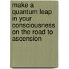 Make a Quantum Leap in Your Consciousness on the Road to Ascension by Dr Richard a. Huntoon