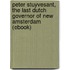 Peter Stuyvesant, the Last Dutch Governor of New Amsterdam (Ebook)