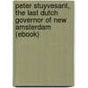 Peter Stuyvesant, the Last Dutch Governor of New Amsterdam (Ebook) door John S. C. Abbott