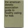 The American Dietetic Association Guide to Healthy Eating for Kids door Jodie Shield