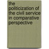 The Politicization of the Civil Service in Comparative Perspective door B. Guy Peters