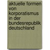 Aktuelle Formen Von Korporatismus in Der Bundesrepublik Deutschland door Christiane Heyl