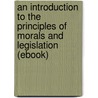 An Introduction to the Principles of Morals and Legislation (Ebook) by Jeremy Bentham