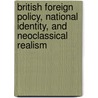British Foreign Policy, National Identity, and Neoclassical Realism door Amelia Hadfield-amkhan