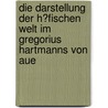 Die Darstellung Der H�Fischen Welt Im Gregorius Hartmanns Von Aue door Evelyn Overhoff