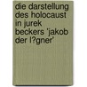 Die Darstellung Des Holocaust in Jurek Beckers 'Jakob Der L�Gner' door Bettina Nolde