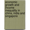 Economic Growth and Income Inequality in China, India and Singapore door Pundarik Mukhopadhaya