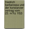 Friedrich Barbarossa Und Der Konstanzer Vertrag Vom 23. M�Rz 1153 by Malte Von Der Heide